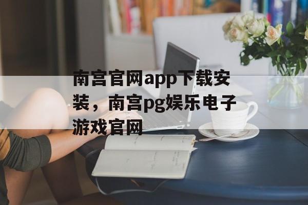 南宫官网app下载安装，南宫pg娱乐电子游戏官网