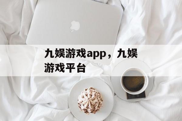 九娱游戏app，九娱游戏平台