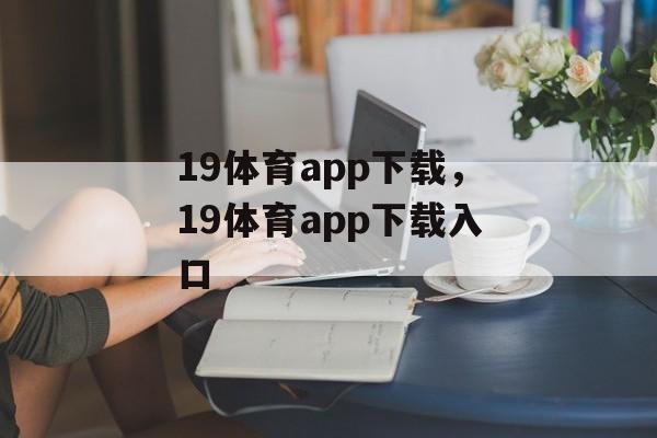 19体育app下载，19体育app下载入口